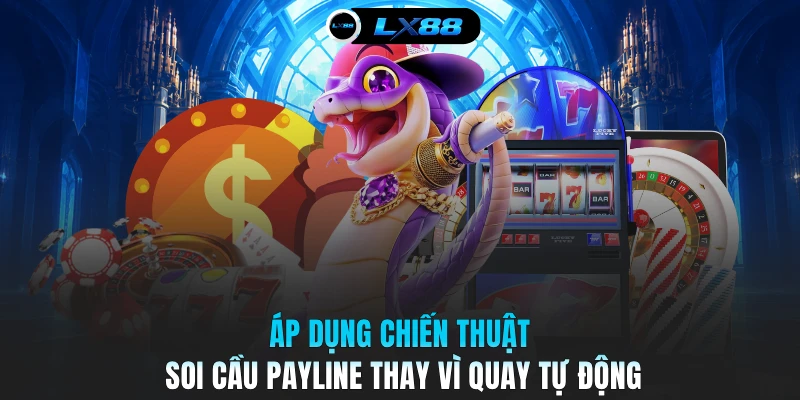 Áp dụng chiến thuật soi cầu payline thay vì quay tự động