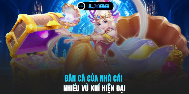 Bắn cá của nhà cái nhiều vũ khí hiện đại