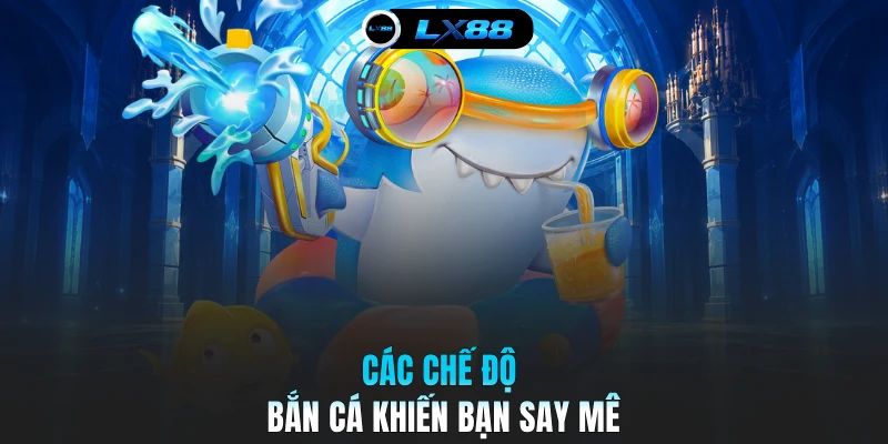 Các chế độ bắn cá khiến bạn say mê