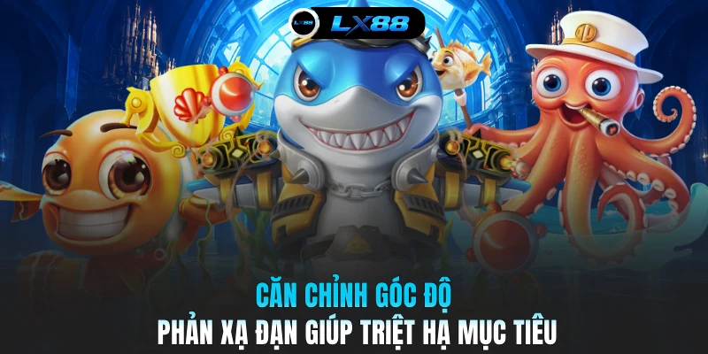 Căn chỉnh góc độ phản xạ đạn giúp triệt hạ mục tiêu