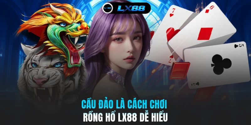 Cầu đảo là cách chơi Rồng Hổ LX88 dễ hiểu