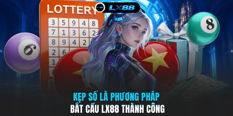 Kẹp số là phương pháp bắt cầu LX88 thành công