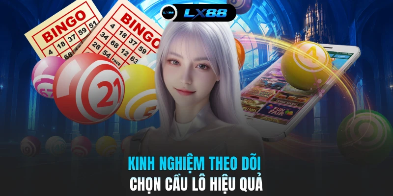Kinh nghiệm theo dõi chọn cầu lô hiệu quả