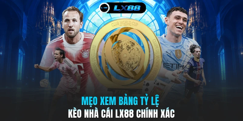 Mẹo xem bảng tỷ lệ kèo nhà cái LX88 chính xác