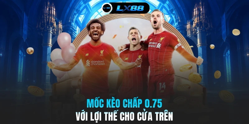 Mốc kèo chấp 0.75 với lợi thế cho cửa trên