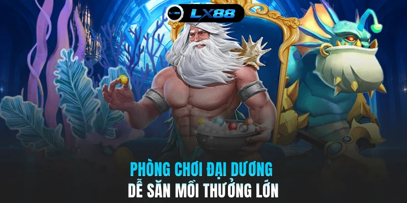 Phòng chơi đại dương dễ săn mồi thưởng lớn