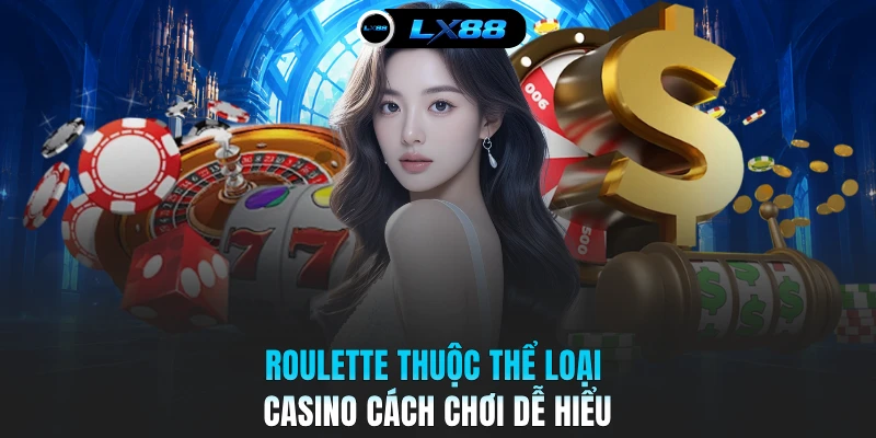 Roulette thuộc thể loại casino cách chơi dễ hiểu