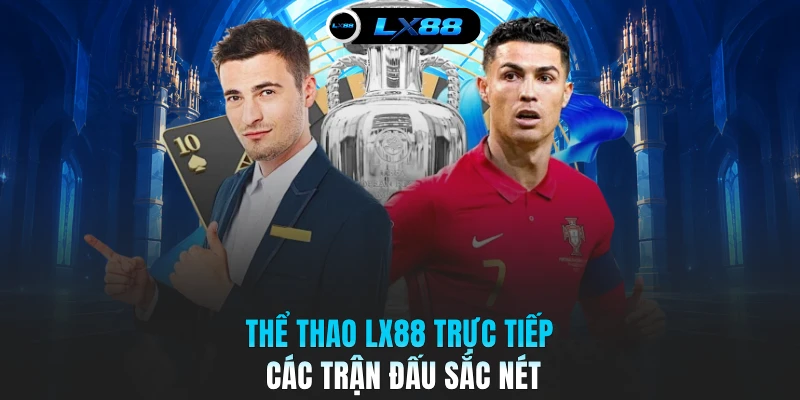 Thể thao LX88 trực tiếp các trận đấu sắc nét