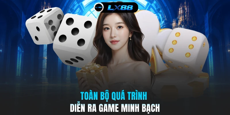 Toàn bộ quá trình diễn ra game minh bạch