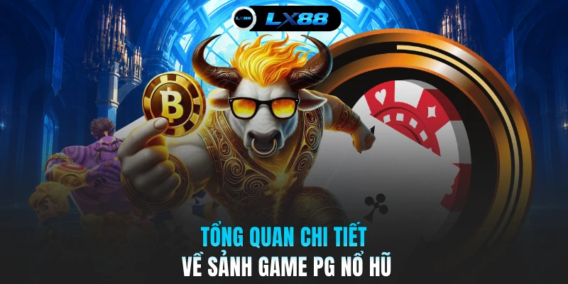 Tổng quan chi tiết về sảnh game PG nổ hũ