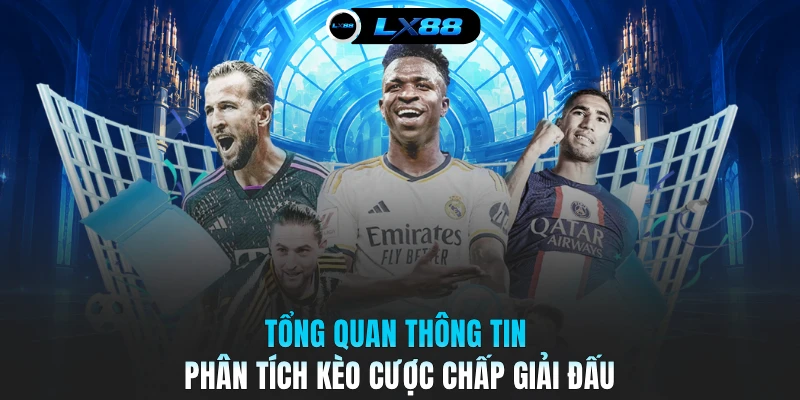 Tổng quan thông tin phân tích kèo cược chấp giải đấu