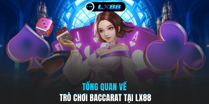 Tổng quan về trò chơi Baccarat tại LX88