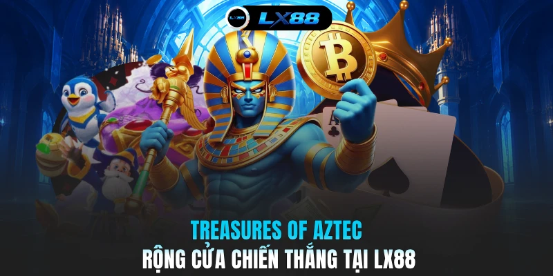 Treasures of Aztec rộng cửa chiến thắng tại LX88