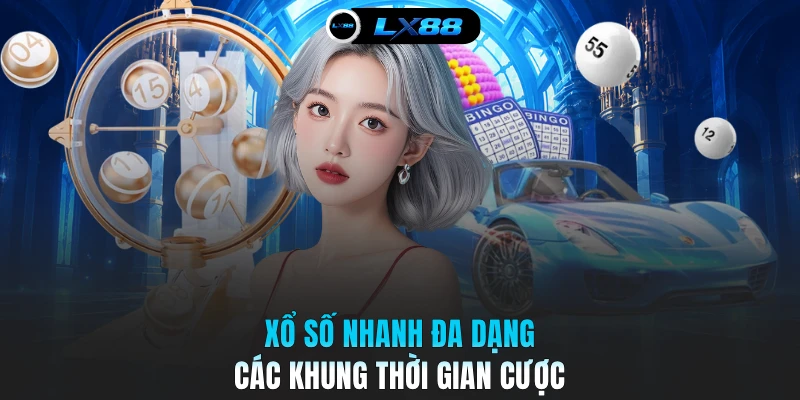 Xổ số nhanh đa dạng các khung thời gian cược