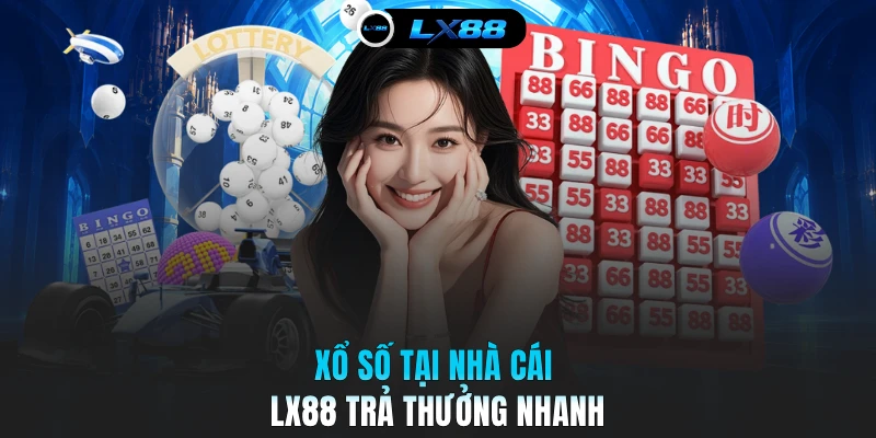 Xổ số tại nhà cái LX88 trả thưởng nhanh